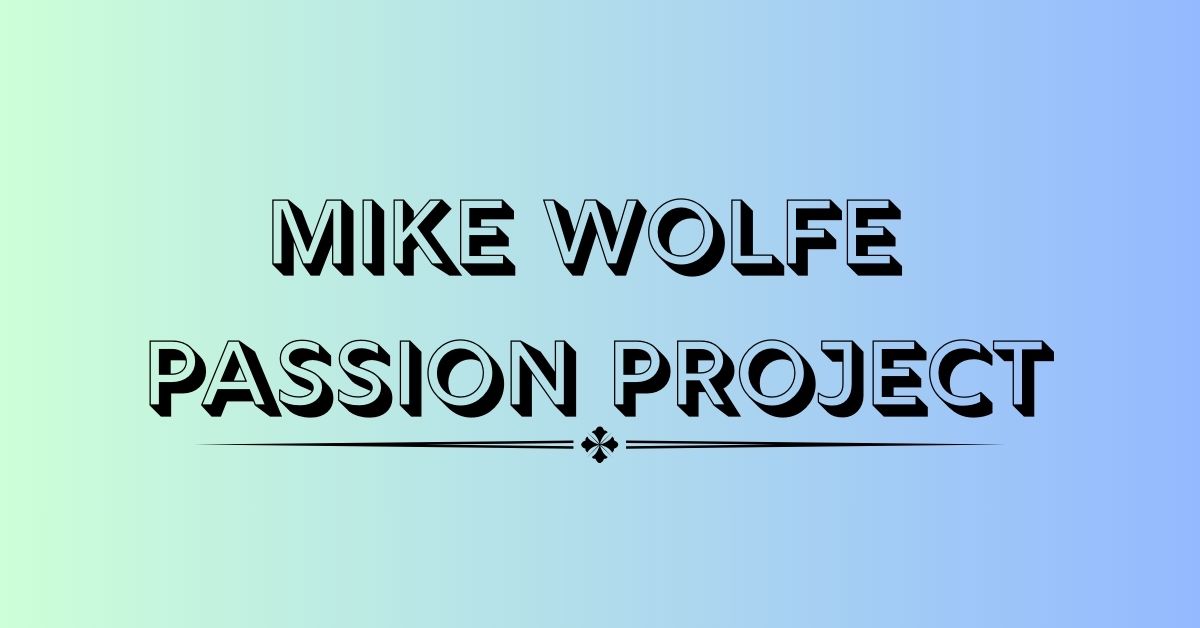 Mike Wolfe Passion Project: